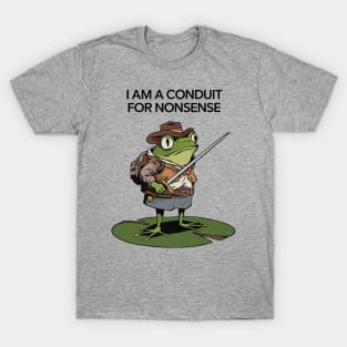 I Am A Conduit For Nonsense T-Shirt